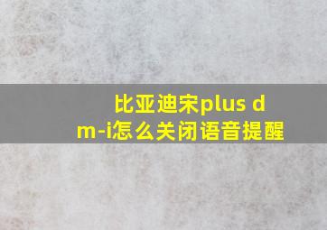 比亚迪宋plus dm-i怎么关闭语音提醒